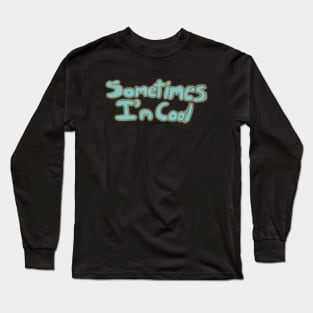 Sometimes I'm Cool Long Sleeve T-Shirt